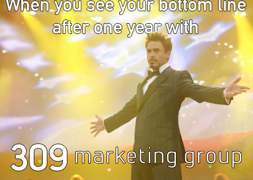Tony Stark meme talking about success working with 309 Marketing Group